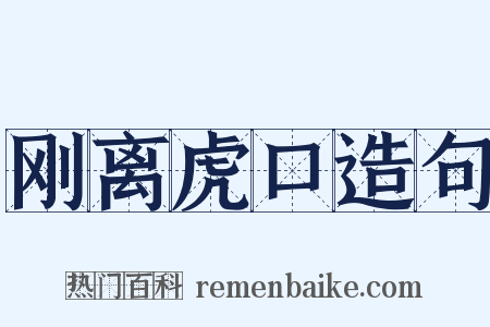 刚离虎口造句是什么意思的图片